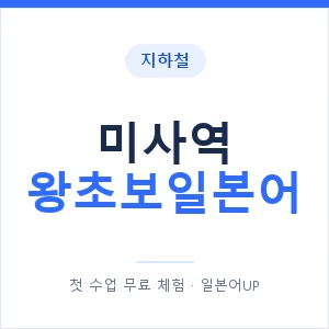 지하철 미사역 왕초보일본어 - 추천 안내 이미지 — 일본어UP 1:1 맞춤 수업, 첫 수업 무료 체험