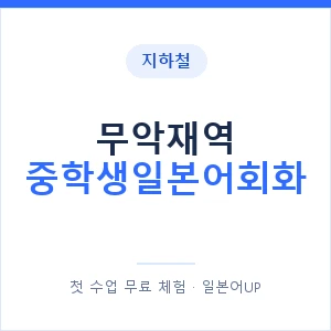지하철 무악재역 중학생일본어회화 - 추천 안내 이미지 — 일본어UP 1:1 맞춤 수업, 첫 수업 무료 체험