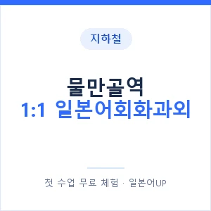 지하철 물만골역 1:1 일본어회화과외 - 왕초보부터 안내 이미지 — 일본어UP 1:1 맞춤 수업, 첫 수업 무료 체험