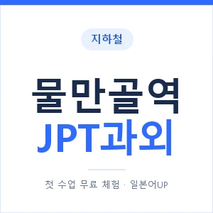 지하철 물만골역 JPT과외 - 추천 안내 이미지 — 일본어UP 1:1 맞춤 수업, 첫 수업 무료 체험