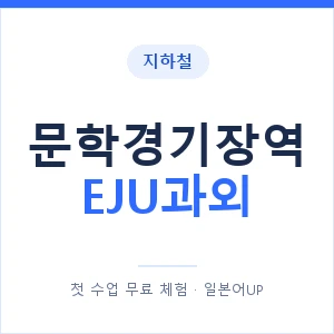 지하철 문학경기장역 EJU과외 - 추천 안내 이미지 — 일본어UP 1:1 맞춤 수업, 첫 수업 무료 체험