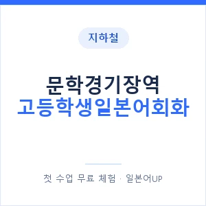 지하철 문학경기장역 고등학생일본어회화 - 추천 안내 이미지 — 일본어UP 1:1 맞춤 수업, 첫 수업 무료 체험
