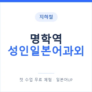 지하철 명학역 성인일본어과외 - 일본어회화 추천 안내 이미지 — 일본어UP 1:1 맞춤 수업, 첫 수업 무료 체험