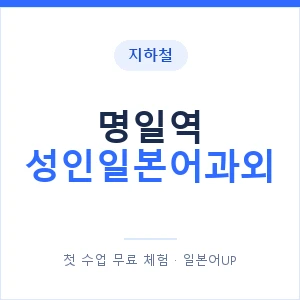 지하철 명일역 성인일본어과외 - 일본어회화 추천 안내 이미지 — 일본어UP 1:1 맞춤 수업, 첫 수업 무료 체험