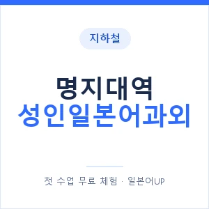 지하철 명지대역 성인일본어과외 - 일본어회화 추천 안내 이미지 — 일본어UP 1:1 맞춤 수업, 첫 수업 무료 체험
