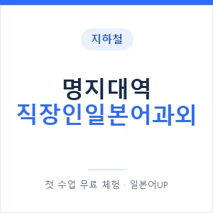 지하철 명지대역 직장인일본어과외 - 비즈니스 안내 이미지 — 일본어UP 1:1 맞춤 수업, 첫 수업 무료 체험