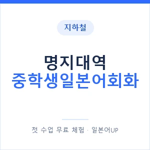 지하철 명지대역 중학생일본어회화 - 추천 안내 이미지 — 일본어UP 1:1 맞춤 수업, 첫 수업 무료 체험