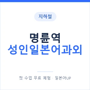 지하철 명륜역 성인일본어과외 - 일본어회화 추천 안내 이미지 — 일본어UP 1:1 맞춤 수업, 첫 수업 무료 체험