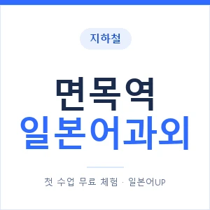면목역 일본어과외 안내 이미지 — 일본어UP 1:1 맞춤 수업