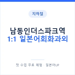 지하철 남동인더스파크역 1:1 일본어회화과외 - 왕초보부터 안내 이미지 — 일본어UP 1:1 맞춤 수업, 첫 수업 무료 체험