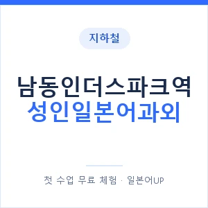 지하철 남동인더스파크역 성인일본어과외 - 일본어회화 추천 안내 이미지 — 일본어UP 1:1 맞춤 수업, 첫 수업 무료 체험