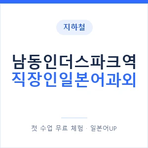 지하철 남동인더스파크역 직장인일본어과외 - 비즈니스 안내 이미지 — 일본어UP 1:1 맞춤 수업, 첫 수업 무료 체험