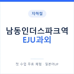 지하철 남동인더스파크역 EJU과외 - 추천 안내 이미지 — 일본어UP 1:1 맞춤 수업, 첫 수업 무료 체험