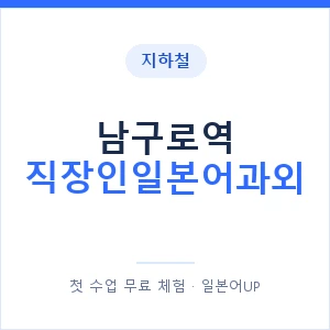 지하철 남구로역 직장인일본어과외 - 비즈니스 안내 이미지 — 일본어UP 1:1 맞춤 수업, 첫 수업 무료 체험