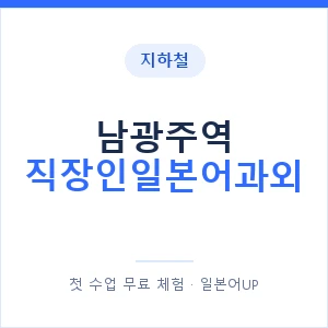 지하철 남광주역 직장인일본어과외 - 비즈니스 안내 이미지 — 일본어UP 1:1 맞춤 수업, 첫 수업 무료 체험