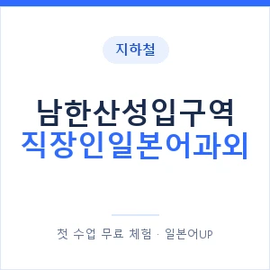 지하철 남한산성입구역 직장인일본어과외 - 비즈니스 안내 이미지 — 일본어UP 1:1 맞춤 수업, 첫 수업 무료 체험