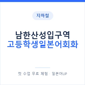 지하철 남한산성입구역 고등학생일본어회화 - 추천 안내 이미지 — 일본어UP 1:1 맞춤 수업, 첫 수업 무료 체험