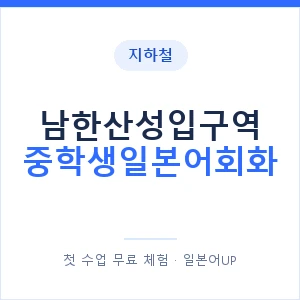 지하철 남한산성입구역 중학생일본어회화 - 추천 안내 이미지 — 일본어UP 1:1 맞춤 수업, 첫 수업 무료 체험