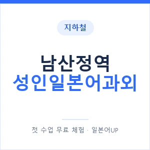 지하철 남산정역 성인일본어과외 - 일본어회화 추천 안내 이미지 — 일본어UP 1:1 맞춤 수업, 첫 수업 무료 체험