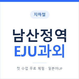 지하철 남산정역 EJU과외 - 추천 안내 이미지 — 일본어UP 1:1 맞춤 수업, 첫 수업 무료 체험