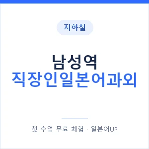 지하철 남성역 직장인일본어과외 - 비즈니스 안내 이미지 — 일본어UP 1:1 맞춤 수업, 첫 수업 무료 체험