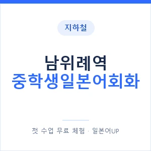 지하철 남위례역 중학생일본어회화 - 추천 안내 이미지 — 일본어UP 1:1 맞춤 수업, 첫 수업 무료 체험