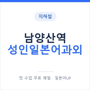 지하철 남양산역 성인일본어과외 - 일본어회화 추천 안내 이미지 — 일본어UP 1:1 맞춤 수업, 첫 수업 무료 체험