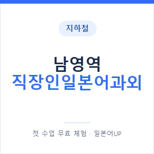 지하철 남영역 직장인일본어과외 - 비즈니스 안내 이미지 — 일본어UP 1:1 맞춤 수업, 첫 수업 무료 체험