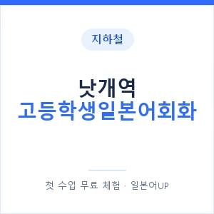 지하철 낫개역 고등학생일본어회화 - 추천 안내 이미지 — 일본어UP 1:1 맞춤 수업, 첫 수업 무료 체험