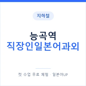 지하철 능곡역 직장인일본어과외 - 비즈니스 안내 이미지 — 일본어UP 1:1 맞춤 수업, 첫 수업 무료 체험