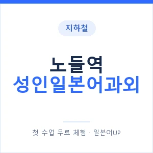 지하철 노들역 성인일본어과외 - 일본어회화 추천 안내 이미지 — 일본어UP 1:1 맞춤 수업, 첫 수업 무료 체험