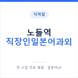 지하철 노들역 직장인일본어과외 - 비즈니스 안내 이미지 — 일본어UP 1:1 맞춤 수업, 첫 수업 무료 체험