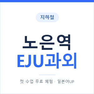 지하철 노은역 EJU과외 - 추천 안내 이미지 — 일본어UP 1:1 맞춤 수업, 첫 수업 무료 체험