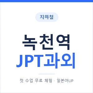 지하철 녹천역 JPT과외 - 추천 안내 이미지 — 일본어UP 1:1 맞춤 수업, 첫 수업 무료 체험