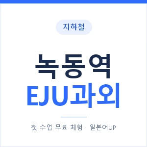 지하철 녹동역 EJU과외 - 추천 안내 이미지 — 일본어UP 1:1 맞춤 수업, 첫 수업 무료 체험