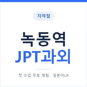 지하철 녹동역 JPT과외 - 추천 안내 이미지 — 일본어UP 1:1 맞춤 수업, 첫 수업 무료 체험