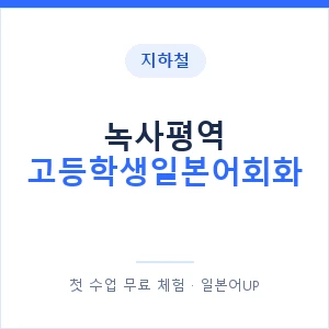 지하철 녹사평역 고등학생일본어회화 - 추천 안내 이미지 — 일본어UP 1:1 맞춤 수업, 첫 수업 무료 체험