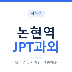 지하철 논현역 JPT과외 - 추천 안내 이미지 — 일본어UP 1:1 맞춤 수업, 첫 수업 무료 체험