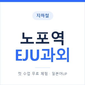 지하철 노포역 EJU과외 - 추천 안내 이미지 — 일본어UP 1:1 맞춤 수업, 첫 수업 무료 체험