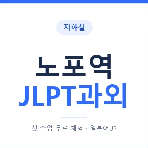 지하철 노포역 JLPT과외 - N2 추천 안내 이미지 — 일본어UP 1:1 맞춤 수업, 첫 수업 무료 체험