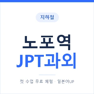 지하철 노포역 JPT과외 - 추천 안내 이미지 — 일본어UP 1:1 맞춤 수업, 첫 수업 무료 체험