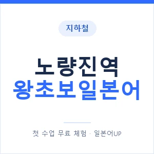 지하철 노량진역 왕초보일본어 - 추천 안내 이미지 — 일본어UP 1:1 맞춤 수업, 첫 수업 무료 체험