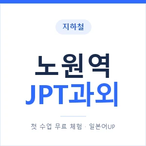 지하철 노원역 JPT과외 - 추천 안내 이미지 — 일본어UP 1:1 맞춤 수업, 첫 수업 무료 체험