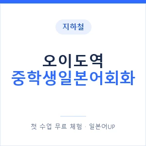 지하철 오이도역 중학생일본어회화 - 추천 안내 이미지 — 일본어UP 1:1 맞춤 수업, 첫 수업 무료 체험