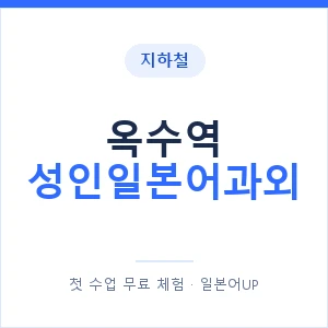 지하철 옥수역 성인일본어과외 - 일본어회화 추천 안내 이미지 — 일본어UP 1:1 맞춤 수업, 첫 수업 무료 체험