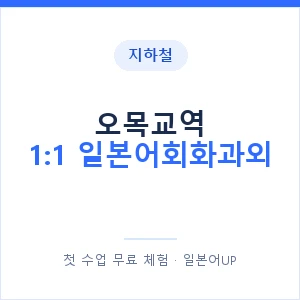 지하철 오목교역 1:1 일본어회화과외 - 왕초보부터 안내 이미지 — 일본어UP 1:1 맞춤 수업, 첫 수업 무료 체험