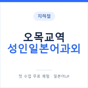지하철 오목교역 성인일본어과외 - 일본어회화 추천 안내 이미지 — 일본어UP 1:1 맞춤 수업, 첫 수업 무료 체험