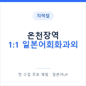 지하철 온천장역 1:1 일본어회화과외 - 왕초보부터 안내 이미지 — 일본어UP 1:1 맞춤 수업, 첫 수업 무료 체험