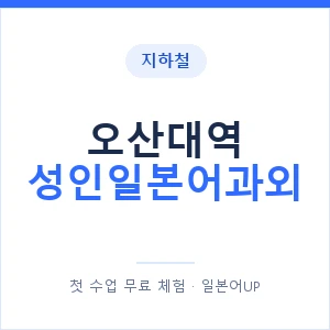 지하철 오산대역 성인일본어과외 - 일본어회화 추천 안내 이미지 — 일본어UP 1:1 맞춤 수업, 첫 수업 무료 체험