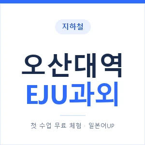 지하철 오산대역 EJU과외 - 추천 안내 이미지 — 일본어UP 1:1 맞춤 수업, 첫 수업 무료 체험